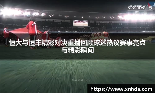 恒大与恒丰精彩对决重播回顾球迷热议赛事亮点与精彩瞬间